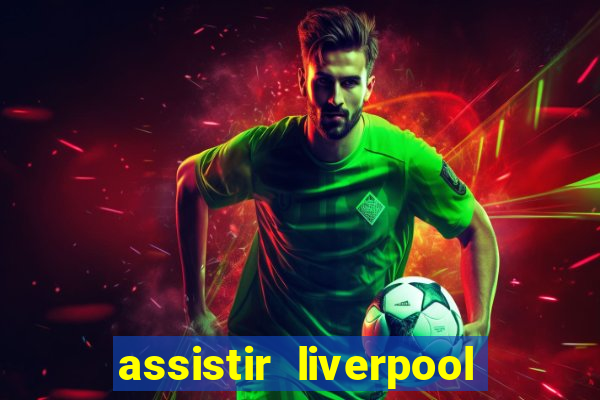 assistir liverpool x real madrid futemax